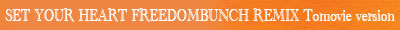 SET YOUR HEART FREEDOMBUNCH REMIX Tomovie version